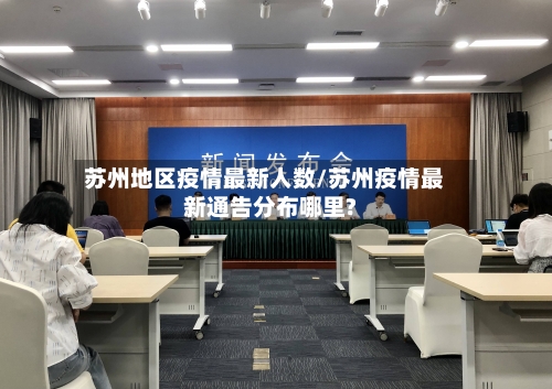 苏州地区疫情最新人数/苏州疫情最新通告分布哪里?-第3张图片