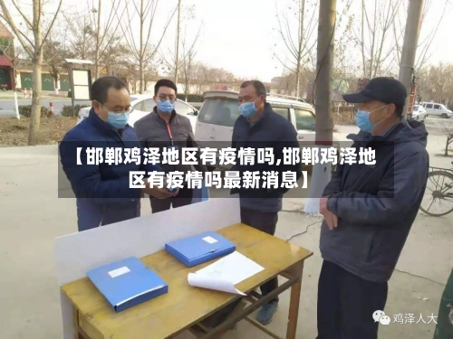 【邯郸鸡泽地区有疫情吗,邯郸鸡泽地区有疫情吗最新消息】