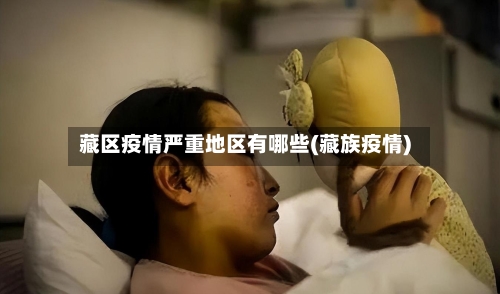 藏区疫情严重地区有哪些(藏族疫情)