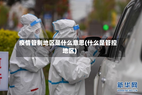 疫情管制地区是什么意思(什么是管控地区)