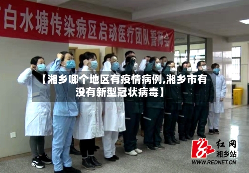 【湘乡哪个地区有疫情病例,湘乡市有没有新型冠状病毒】