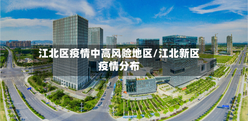 江北区疫情中高风险地区/江北新区疫情分布
