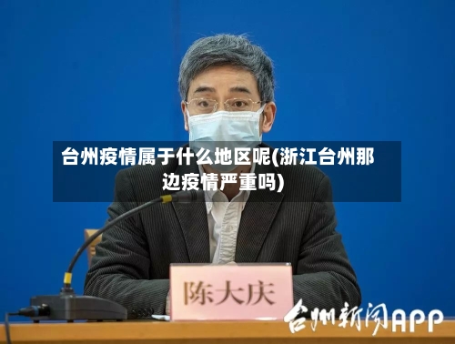 台州疫情属于什么地区呢(浙江台州那边疫情严重吗)