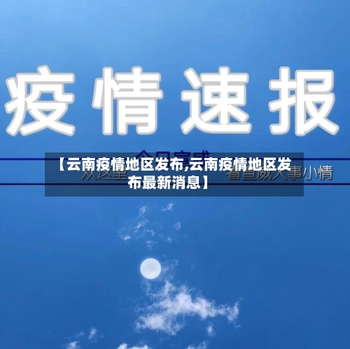 【云南疫情地区发布,云南疫情地区发布最新消息】