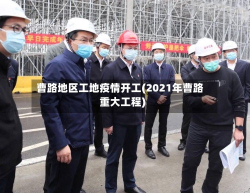 曹路地区工地疫情开工(2021年曹路重大工程)