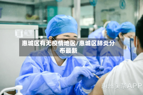 惠城区有无疫情地区/惠城区肺炎分布最新