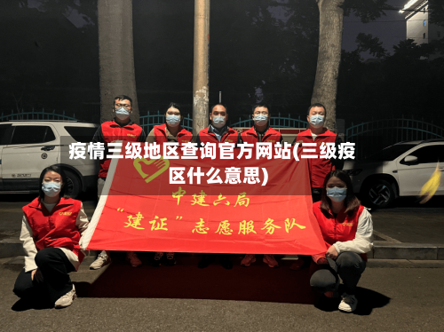 疫情三级地区查询官方网站(三级疫区什么意思)