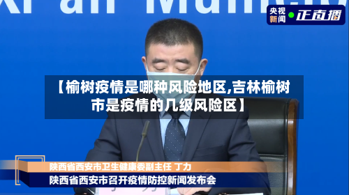 【榆树疫情是哪种风险地区,吉林榆树市是疫情的几级风险区】