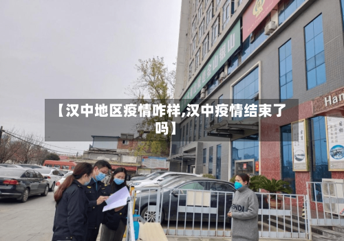 【汉中地区疫情咋样,汉中疫情结束了吗】