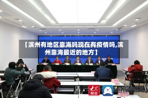 【滨州有地区靠海吗现在有疫情吗,滨州靠海最近的地方】-第2张图片