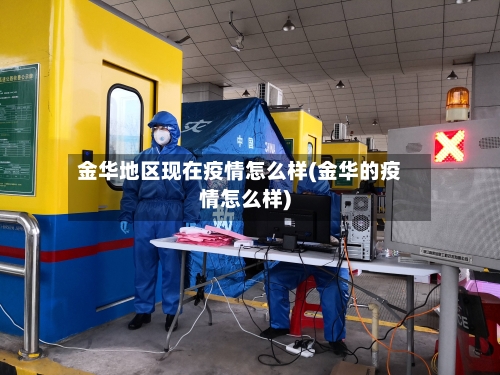 金华地区现在疫情怎么样(金华的疫情怎么样)