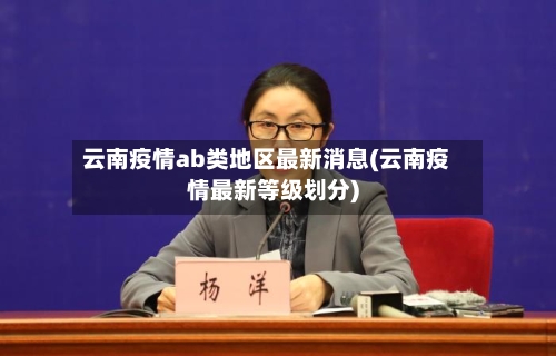 云南疫情ab类地区最新消息(云南疫情最新等级划分)