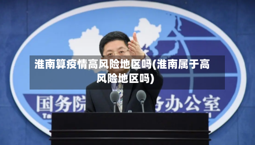 淮南算疫情高风险地区吗(淮南属于高风险地区吗)