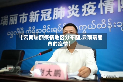 【云南瑞丽疫情地区分布图,云南瑞丽市的疫情】