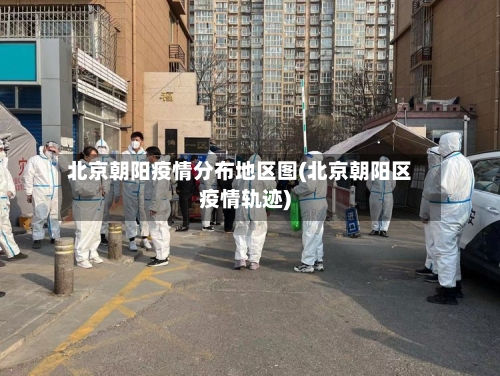 北京朝阳疫情分布地区图(北京朝阳区疫情轨迹)