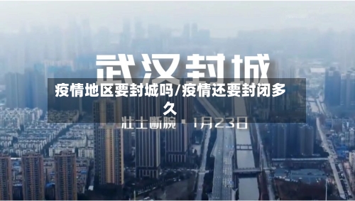 疫情地区要封城吗/疫情还要封闭多久-第3张图片