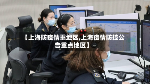 【上海防疫情重地区,上海疫情防控公告重点地区】