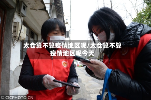 太仓算不算疫情地区呢/太仓算不算疫情地区呢今天-第2张图片