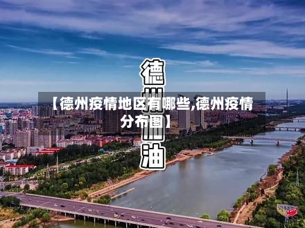 【德州疫情地区有哪些,德州疫情分布图】