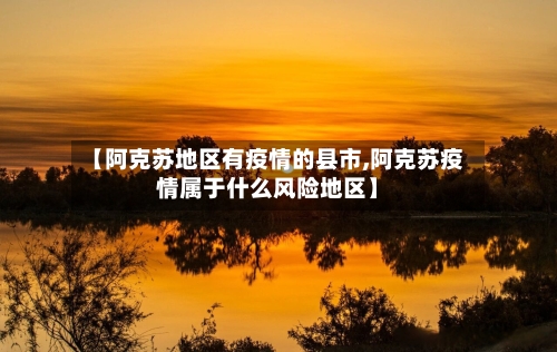 【阿克苏地区有疫情的县市,阿克苏疫情属于什么风险地区】
