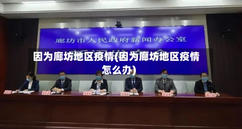 因为廊坊地区疫情(因为廊坊地区疫情怎么办)