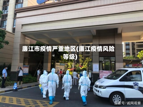 廉江市疫情严重地区(廉江疫情风险等级)