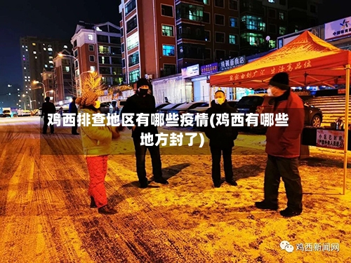 鸡西排查地区有哪些疫情(鸡西有哪些地方封了)
