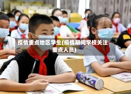 疫情重点地区学生(疫情期间学校关注重点人员)-第3张图片