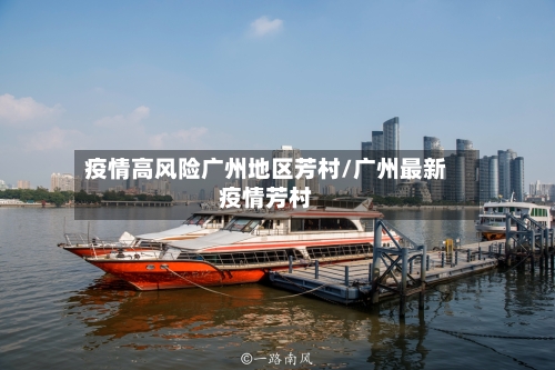 疫情高风险广州地区芳村/广州最新疫情芳村-第2张图片