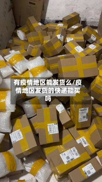 有疫情地区能发货么/疫情地区发货的快递能买吗-第2张图片
