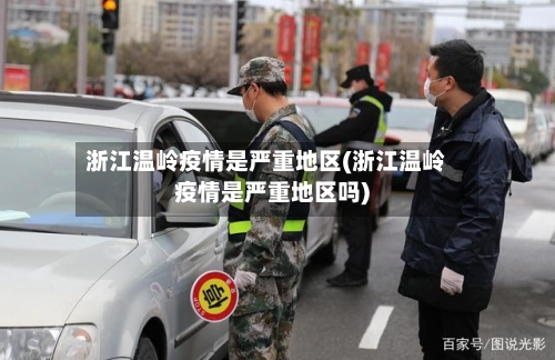 浙江温岭疫情是严重地区(浙江温岭疫情是严重地区吗)-第2张图片