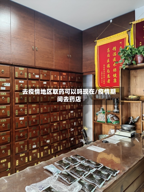 去疫情地区取药可以吗现在/疫情期间去药店