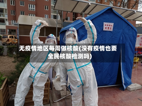 无疫情地区每周做核酸(没有疫情也要全民核酸检测吗)-第2张图片