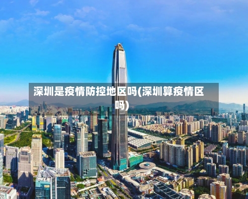 深圳是疫情防控地区吗(深圳算疫情区吗)