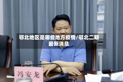 鄂北地区是哪些地方疫情/鄂北二期最新消息