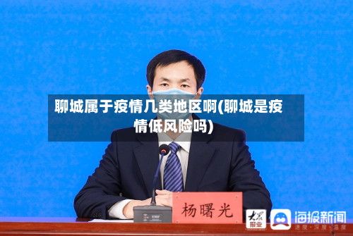 聊城属于疫情几类地区啊(聊城是疫情低风险吗)