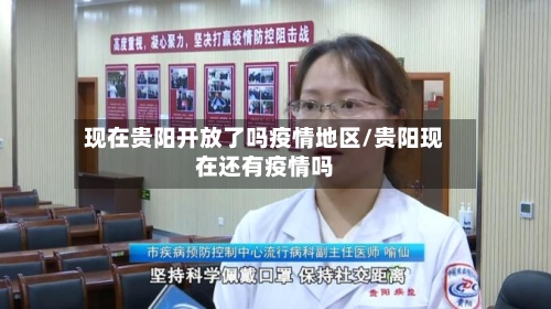现在贵阳开放了吗疫情地区/贵阳现在还有疫情吗