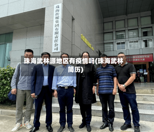 珠海武林源地区有疫情吗(珠海武林简历)-第3张图片