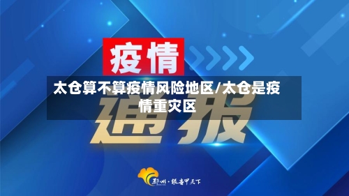 太仓算不算疫情风险地区/太仓是疫情重灾区