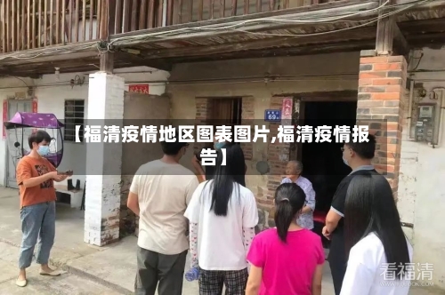 【福清疫情地区图表图片,福清疫情报告】
