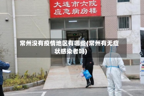 常州没有疫情地区有哪些(常州有无症状感染者吗)