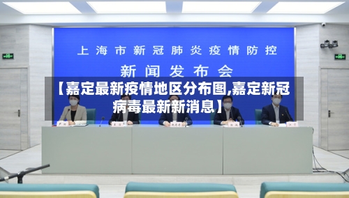 【嘉定最新疫情地区分布图,嘉定新冠病毒最新新消息】