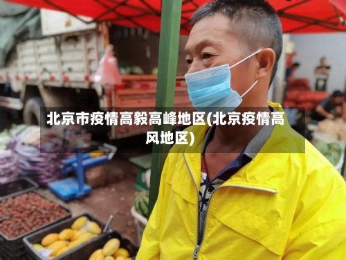 北京市疫情高毅高峰地区(北京疫情高风地区)-第2张图片