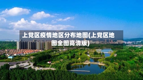 上党区疫情地区分布地图(上党区地图全图高清版)