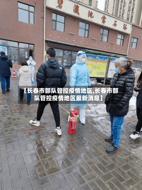 【长春市部队管控疫情地区,长春市部队管控疫情地区最新消息】