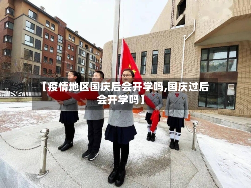 【疫情地区国庆后会开学吗,国庆过后会开学吗】-第2张图片