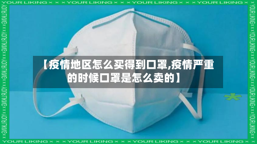 【疫情地区怎么买得到口罩,疫情严重的时候口罩是怎么卖的】-第2张图片