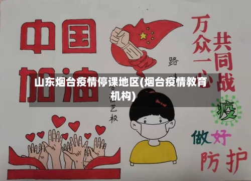 山东烟台疫情停课地区(烟台疫情教育机构)
