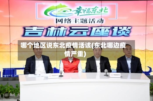 哪个地区说东北疫情活该(东北哪边疫情严重)