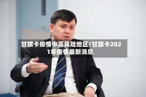 甘旗卡疫情中高风险地区/甘旗卡2021年疫情最新消息